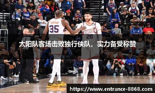 太阳队客场击败独行侠队,实力备受称赞